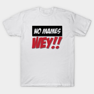 No Mames Wey Mexican Design T-Shirt